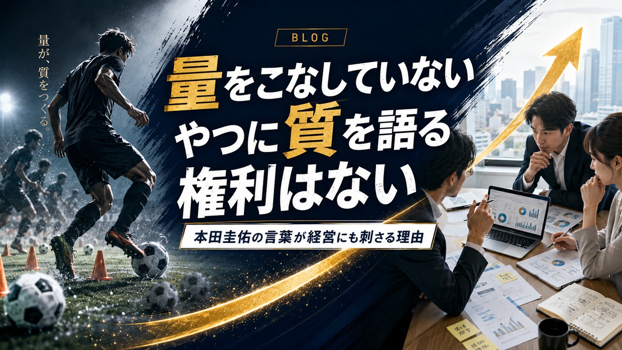 「量をこなしていないやつに質を語る権利はない」── 本田圭佑の言葉が経営にも刺さる理由